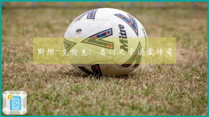 斯坦-克伦克：名门之子逆袭传奇