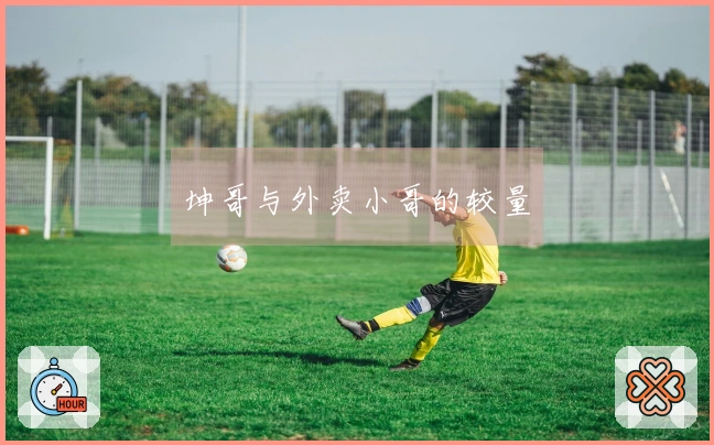 坤哥与外卖小哥的较量